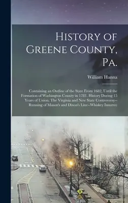 Dejiny okresu Greene, Pa.: Obsahujúce prehľad štátu od roku 1682 až do vzniku okresu Washington v roku 1781. História počas 15 rokov - History of Greene County, Pa.: Containing an Outline of the State From 1682, Until the Formation of Washington County in 1781. History During 15 Year