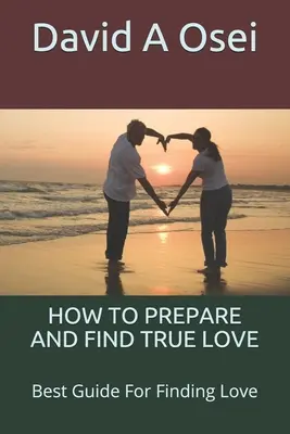 Ako sa pripraviť a nájsť skutočnú lásku: Najlepší sprievodca na nájdenie lásky - How to Prepare and Find True Love: Best Guide For Finding Love