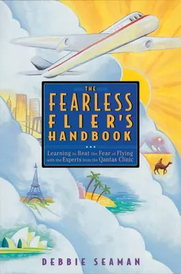 Príručka nebojácneho letca: Medzinárodne uznávaná metóda na prekonanie strachu z lietania - The Fearless Flier's Handbook: The Internationally Recognized Method for Overcoming the Fear of Flying
