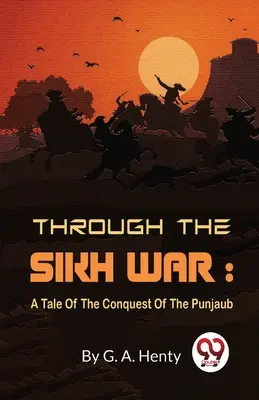 Cez sikhskú vojnu: Príbeh o dobytí Pandžábu - Through The Sikh War: A Tale Of The Conquest Of The Punjaub