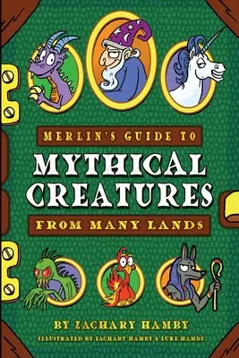 Merlinov sprievodca bájnymi bytosťami z mnohých krajín: Sprievodca bájnymi bytosťami pre deti - Merlin's Guide to Mythical Creatures from Many Lands: A Mythical Creature Guidebook for Kids