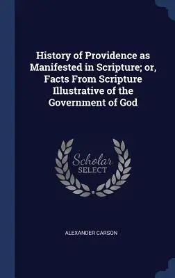 Dejiny prozreteľnosti, ako sa prejavujú v Písme; alebo fakty z Písma ilustrujúce Božiu vládu - History of Providence as Manifested in Scripture; or, Facts From Scripture Illustrative of the Government of God