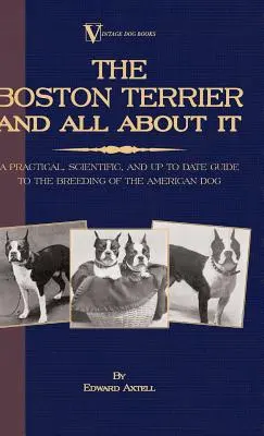 Bostonský teriér a všetko o ňom - praktický, vedecký a aktuálny sprievodca chovom amerického psa (A Vintage Dog Books Breed Cla - The Boston Terrier And All About It - A Practical, Scientific, And Up To Date Guide To The Breeding Of The American Dog (A Vintage Dog Books Breed Cla