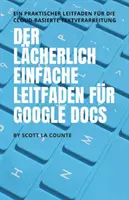 Der lcherlich einfache Leitfaden fr Google Docs: Praktický návod na prácu s textom v cloude - Der lcherlich einfache Leitfaden fr Google Docs: Ein praktischer Leitfaden fr die Cloud-basierte Textverarbeitung