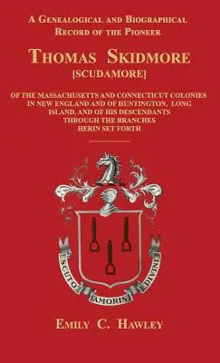 Genealogický a životopisný záznam o priekopníkovi Thomasovi Skidmorovi [Scudamore] z kolónií Masachusetts a Connecticut v Novom Anglicku a o H - A Genealogical and Biographical Record of the Pioneer Thomas Skidmore [Scudamore] of the Masachusetts and Connecticut Colonies in New England and of H