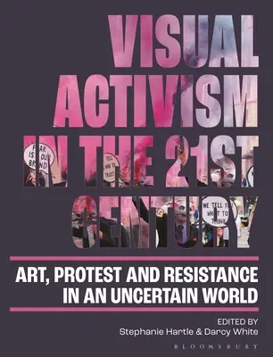 Vizuálny aktivizmus v 21. storočí: Umelecké diela, protest a odpor v neistom svete: 21. storočie. - Visual Activism in the 21st Century: Art, Protest and Resistance in an Uncertain World