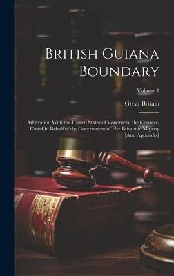 Hranice Britskej Guyany: arbitráž so Spojenými štátmi venezuelskými. protistrana v mene vlády Jej britského veličenstva - British Guiana Boundary: Arbitration With the United States of Venezuela. the Counter-Case On Behalf of the Government of Her Britannic Majesty