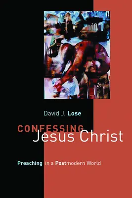 Vyznávanie Ježiša Krista: Kázanie v postmodernom svete: Ako meníme Ježiša Krista? - Confessing Jesus Christ: Preaching in a Postmodern World