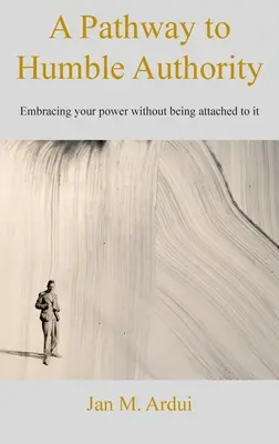 Cesta k pokornej autorite: Prijať svoju moc bez toho, aby ste k nej boli pripútaní - A Pathway to Humble Authority: Embracing your power without being attached to it