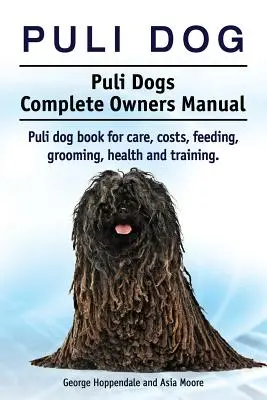 Pulistický pes. Puli pes Kompletná príručka pre majiteľov. Puli pes kniha pre starostlivosť, náklady, kŕmenie, starostlivosť, zdravie a výcvik. - Puli dog. Puli Dogs Complete Owners Manual. Puli dog book for care, costs, feeding, grooming, health and training.