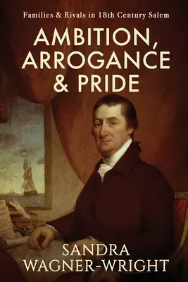 Ambície, arogancia a pýcha: Rodiny a rivali v Saleme v 18. storočí - Ambition, Arrogance & Pride: Families & Rivals in 18th Century Salem