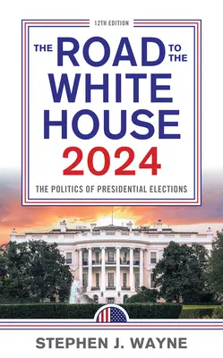 Cesta do Bieleho domu 2024: Politika prezidentských volieb - The Road to the White House 2024: The Politics of Presidential Elections