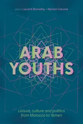 Arabská mládež: Voľný čas, kultúra a politika od Maroka po Jemen - Arab Youths: Leisure, Culture and Politics from Morocco to Yemen