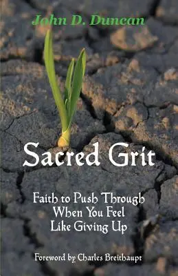 Posvätná odvaha: Viera, ako sa presadiť, keď máte pocit, že sa vzdávate - Sacred Grit: Faith to Push Through When You Feel Like Giving Up
