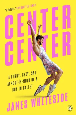 Stredisko Centrum: Vtipný, sexy a smutný takmer-vzpomienkový príbeh o chlapcovi v balete - Center Center: A Funny, Sexy, Sad Almost-Memoir of a Boy in Ballet
