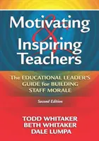Motivovanie a inšpirovanie učiteľov: Príručka pre vedúcich pracovníkov v oblasti vzdelávania na budovanie morálky zamestnancov - Motivating & Inspiring Teachers: The Educational Leader's Guide for Building Staff Morale