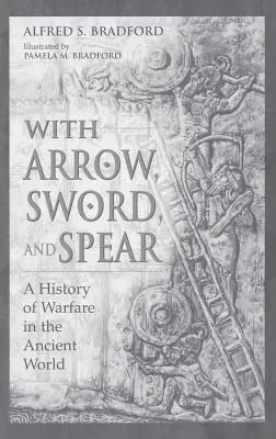 So šípom, mečom a kopijou: Dejiny vojenstva v starovekom svete - With Arrow, Sword, and Spear: A History of Warfare in the Ancient World