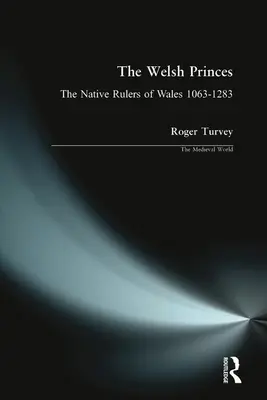 The Welsh Princes: The Native Rulers of Wales 1063-1283, 3. vydanie - The Welsh Princes: The Native Rulers of Wales 1063-1283