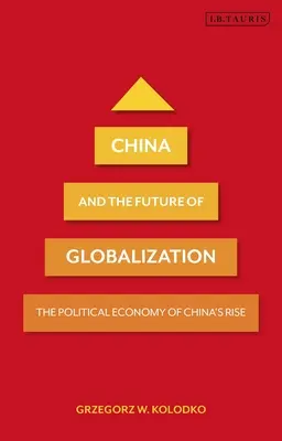 Čína a budúcnosť globalizácie: Politická ekonómia čínskeho vzostupu - China and the Future of Globalization: The Political Economy of China's Rise
