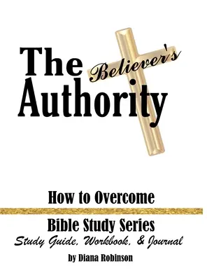 Autorita veriaceho: Ako zvíťaziť Séria biblických štúdií Študijná príručka, pracovný zošit a denník - The Believer's Authority: How to Overcome Bible Study Series Study Guide, Workbook, & Journal
