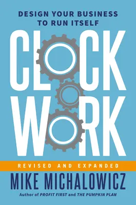 Revidované a rozšírené vydanie knihy Clockwork: Navrhnite svoj podnik tak, aby fungoval sám - Clockwork, Revised and Expanded: Design Your Business to Run Itself