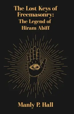 Stratené kľúče slobodomurárstva: Legenda o Hiramovi Abiffovi - The Lost Keys of Freemasonry: The Legend of Hiram Abiff