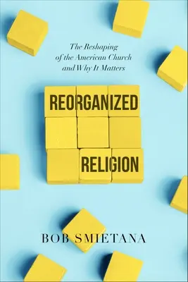 Reorganizované náboženstvo: Premena americkej cirkvi a prečo na nej záleží - Reorganized Religion: The Reshaping of the American Church and Why It Matters