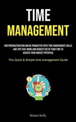 Time Management: Vydanie: Skoncujte s prokrastináciou a buďte produktívni vďaka zručnostiam a tipom v oblasti riadenia času, ktoré fungujú, a najvyššiemu využitiu vášho času na - Time Management: End Procrastination And Be Productive With Time Management Skills And Tips That Work And Highest Use Of Your Time To A