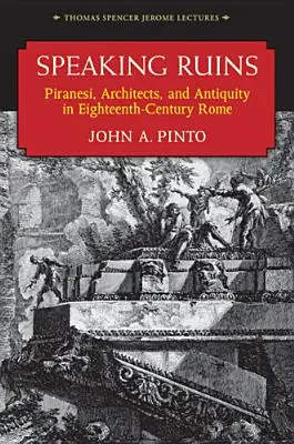 Hovoriace ruiny: Piranesi, architekti a antika v Ríme osemnásteho storočia - Speaking Ruins: Piranesi, Architects and Antiquity in Eighteenth-Century Rome