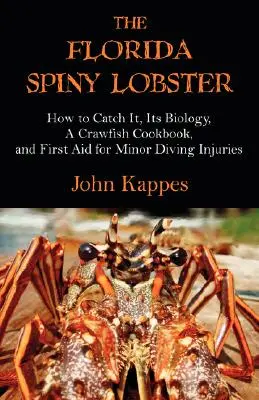 Floridský ostnatý homár: Ako ho chytiť, jeho biológia, kuchárska kniha o langustách a prvá pomoc pri drobných poraneniach pri potápaní - The Florida Spiny Lobster: How to Catch It, Its Biology, a Crawfish Cookbook, and First Aid for Minor Diving Injuries