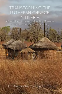 Premena luteránskej cirkvi v Libérii: Hľadanie pôvodnej identity, misijného vedenia a vlastnej udržateľnosti - Transforming the Lutheran Church in Liberia: A Quest for a Indigenous Identity, Missional Leadership and Self Sustainability