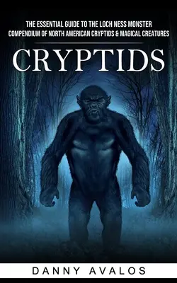 Cryptids: Základný sprievodca lochnesskou príšerou (Kompendium severoamerických kryptov a magických tvorov) - Cryptids: The Essential Guide to the Loch Ness Monster (Compendium of North American Cryptids & Magical Creatures)