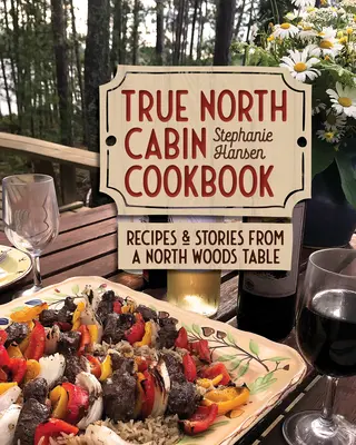 Pravá severská chatová kuchárka: Recepty a príbehy zo stola v severných lesoch - True North Cabin Cookbook: Recipes and Stories from a North Woods Table