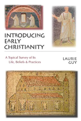 Predstavenie raného kresťanstva: Vydanie knihy o kresťanskom náboženstve: tematický prehľad jeho života, viery a praxe - Introducing Early Christianity: A Topical Survey of Its Life, Beliefs & Practices