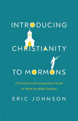 Predstavenie kresťanstva mormónom: Praktická a porovnávacia príručka o tom, čo učí Biblia - Introducing Christianity to Mormons: A Practical and Comparative Guide to What the Bible Teaches