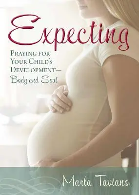 Očakávanie: Modlitba za rozvoj vášho dieťaťa - tela a duše - Expecting: Praying for Your Child's Development--Body and Soul