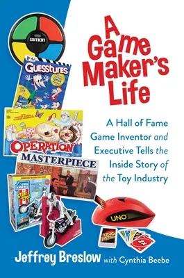 Život tvorcu hier: Vynálezca hier a manažér v Sieni slávy rozpráva príbeh z vnútra hračkárskeho priemyslu - A Game Maker's Life: A Hall of Fame Game Inventor and Executive Tells the Inside Story of the Toy Industry