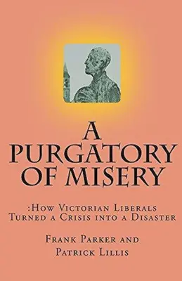 Očistec utrpenia: Ako viktoriánski liberáli premenili krízu na katastrofu - A Purgatory of Misery: How Victorian Liberals Turned a Crisis into a Disaster