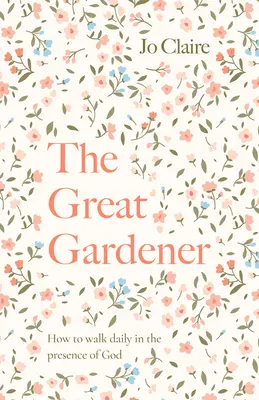 Veľký záhradník: Učíme sa denne kráčať v Božej prítomnosti - The Great Gardener: Learning to Walk Daily in the Presence of God