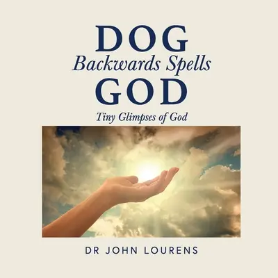 Pes dozadu zaklína Boha: Drobné záblesky Boha - Dog Backwards Spells God: Tiny Glimpses of God