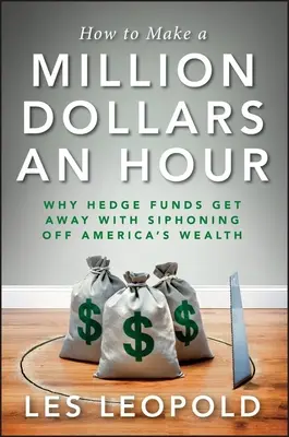 Ako zarobiť milión dolárov za hodinu: Prečo sa hedžovým fondom darí odčerpávať americké bohatstvo - How to Make a Million Dollars an Hour: Why Hedge Funds Get Away with Siphoning Off America's Wealth