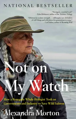 Nie na mojej stráži: Ako sa odpadlícka biologička veľrýb postavila proti vládam a priemyslu, aby zachránila divokého lososa. - Not on My Watch: How a Renegade Whale Biologist Took on Governments and Industry to Save Wild Salmon