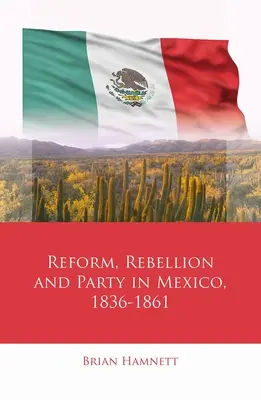 Reforma, vzbura a strana v Mexiku v rokoch 1836 - 1861 - Reform, Rebellion and Party in Mexico, 1836-1861