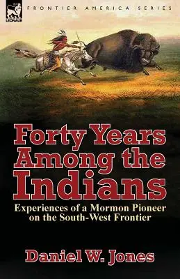 Štyridsať rokov medzi Indiánmi: Skúsenosti mormonského priekopníka na juhozápadnej hranici - Forty Years Among the Indians: Experiences of a Mormon Pioneer on the South-West Frontier