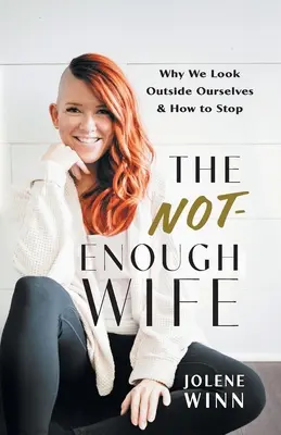 The Not-Enough Wife: Why We Look Outside Ourselves & How to Stop