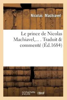Le Prince de Nicolas Machiavel, Traduit & Comment (d.1684)