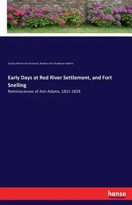 Rané dni v osade Red River a pevnosti Fort Snelling: Spomienky Ann Adamsovej na roky 1821-1829 - Early Days at Red River Settlement, and Fort Snelling: Reminiscences of Ann Adams, 1821-1829