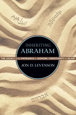 Dedičstvo Abraháma: Abrahám: dedičstvo patriarchu v judaizme, kresťanstve a islame - Inheriting Abraham: The Legacy of the Patriarch in Judaism, Christianity, and Islam