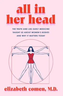 Všetko v jej hlave: Pravda a lži, ktoré nás raná medicína naučila o ženských telách a prečo je to dôležité aj dnes - All in Her Head: The Truth and Lies Early Medicine Taught Us about Women's Bodies and Why It Matters Today
