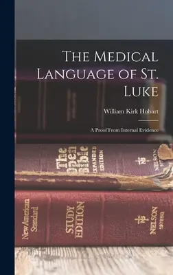 Lekársky jazyk svätého Lukáša: Lukáša: Dôkaz z vnútorných dôkazov - The Medical Language of St. Luke: A Proof From Internal Evidence